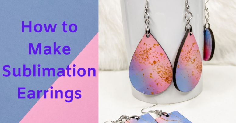 Making Earrings Using Sublimation | Complete How-To
